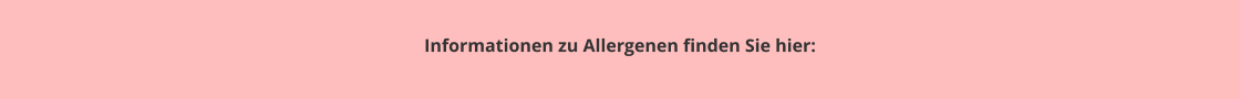 Informationen zu Allergenen finden Sie hier: